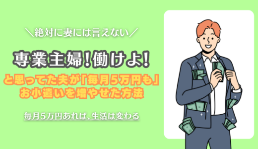 【暴露】専業主婦働けよ！と思ってた夫が「毎月5万円も」お小遣いを手に入れた方法【妻には内緒で・・・】